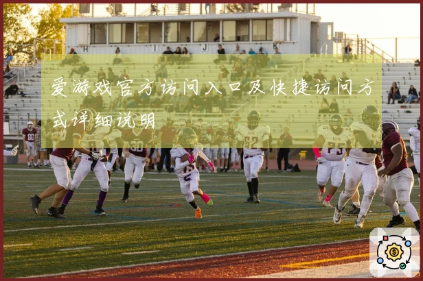 爱游戏官方访问入口及快捷访问方式详细说明